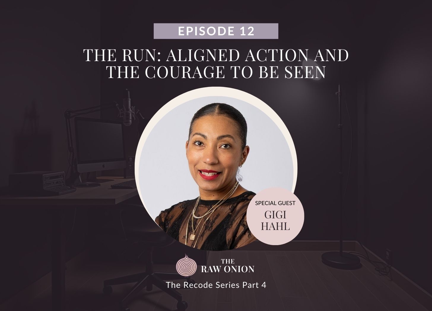 Episode 12 of The Raw Onion podcast. The Run: Aligned Action and the Courage to Be Seen, The Recode Series Part 4. Special guest GiGi Hahl.