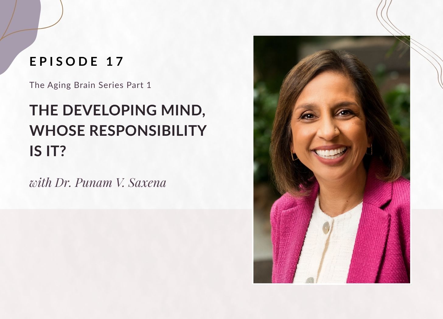 Episode 17 of The Raw Onion podcast. The Aging Brain Series Part 1. Title: The Developing Mind, Whose Responsibility Is It? Featuring guest Dr. Punam V. Saxena.