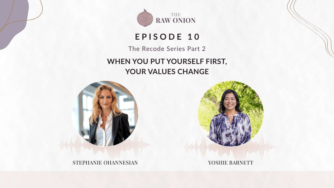 Episode 10 cover art for The Raw Onion podcast. Text reads: "The Recode Series Part 2 — When You Put Yourself First, Your Values Change." Two circular portrait photos appear side by side with audio waveform graphics beneath each. On the left, Stephanie Ohannesian; on the right, Yoshie Barnett. The Raw Onion logo appears at the top center on a soft blush and cream background.