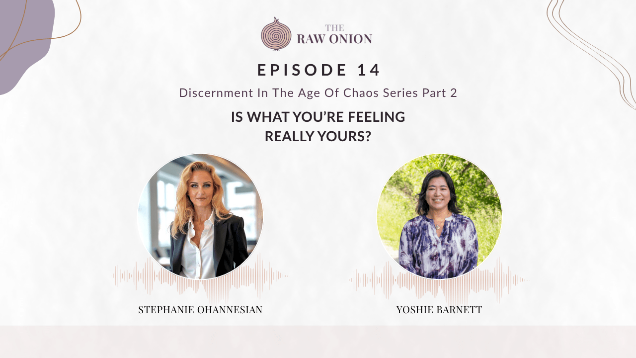 Episode 14 cover art for The Raw Onion podcast. Text reads: "Discernment in the Age of Chaos Series Part 2 — Is What You're Feeling Really Yours?" Two circular portrait photos appear side by side with audio waveform graphics beneath each. On the left, Stephanie Ohannesian; on the right, Yoshie Barnett. The Raw Onion logo appears at the top center on a soft blush and cream background.