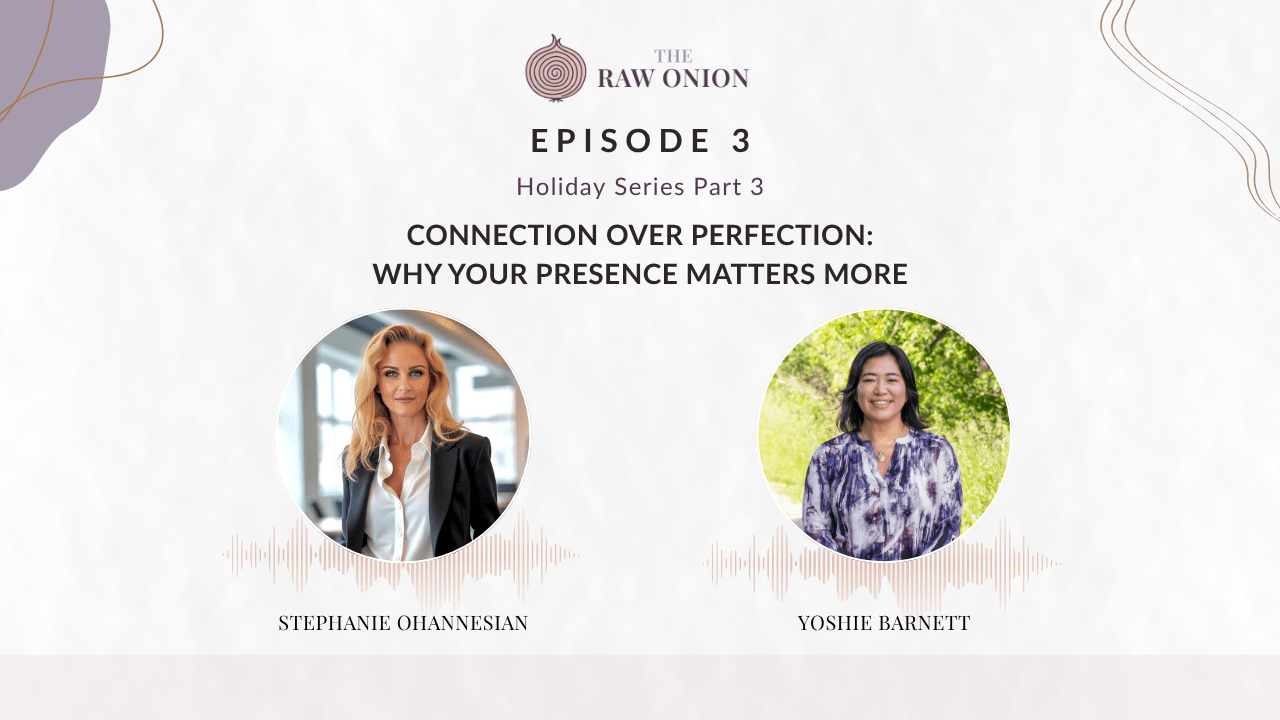 Episode 3 cover art for The Raw Onion podcast. Text reads: "Holiday Series Part 3 — Connection Over Perfection: Why Your Presence Matters More." Two circular portrait photos appear side by side with audio waveform graphics beneath each. On the left, Stephanie Ohannesian; on the right, Yoshie Barnett. The Raw Onion logo appears at the top center on a soft blush and cream background.