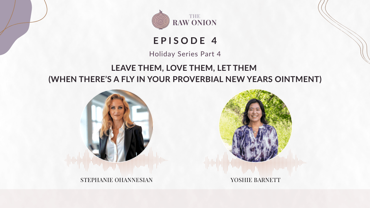 Episode 4 cover art for The Raw Onion podcast. Text reads: "Holiday Series Part 4 — Leave Them, Love Them, Let Them (When There's a Fly in Your Proverbial New Years Ointment)." Two circular portrait photos appear side by side with audio waveform graphics beneath each. On the left, Stephanie Ohannesian; on the right, Yoshie Barnett. The Raw Onion logo appears at the top center on a soft blush and cream background.