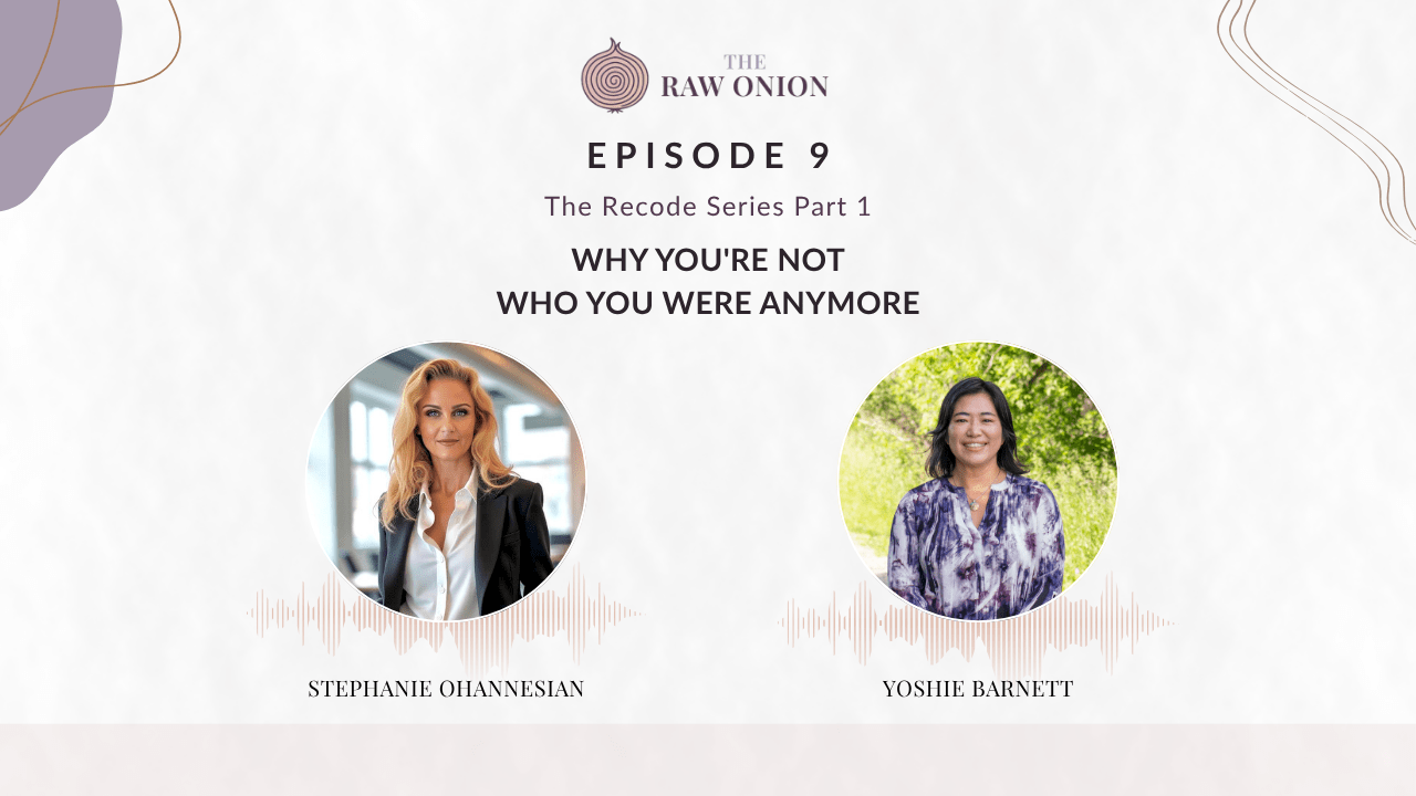 Episode 9 cover art for The Raw Onion podcast. Text reads: "The Recode Series Part 1 — Why You're Not Who You Were Anymore." Two circular portrait photos appear side by side with audio waveform graphics beneath each. On the left, Stephanie Ohannesian; on the right, Yoshie Barnett. The Raw Onion logo appears at the top center on a soft blush and cream background.