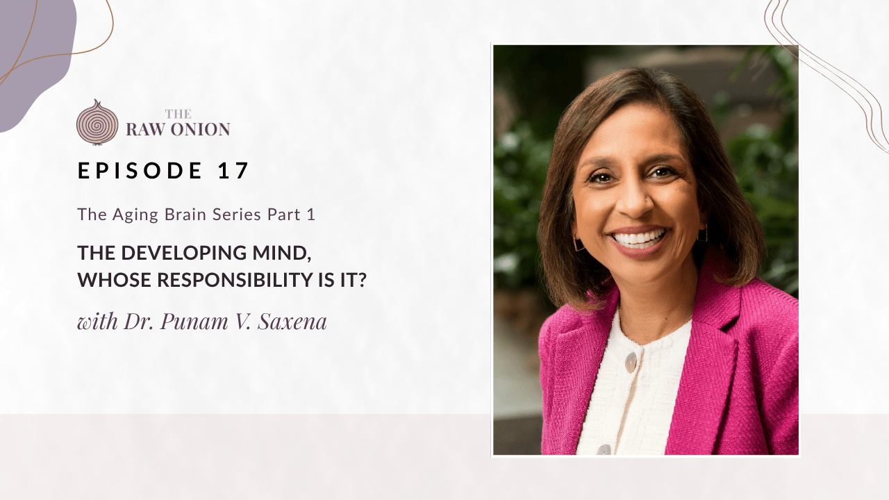 Episode 17 cover art for The Raw Onion podcast. Text reads: "The Aging Brain Series Part 1 — The Developing Mind, Whose Responsibility Is It?, with Dr. Punam V. Saxena." A portrait photo of guest Dr. Punam V. Saxena appears on the right side of the image; she is smiling, with shoulder-length dark hair, wearing a bright pink blazer over a white top. The Raw Onion logo appears at the upper left on a soft blush and cream background.
