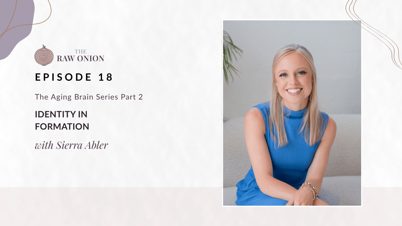 Episode 18 cover art for The Raw Onion podcast. Text reads: "The Aging Brain Series Part 2 — Identity in Formation, with Sierra Abler." A portrait photo of guest Sierra Abler appears on the right side of the image; she is smiling, with long blonde hair, wearing a sleeveless blue turtleneck top. The Raw Onion logo appears at the upper left on a soft blush and cream background.