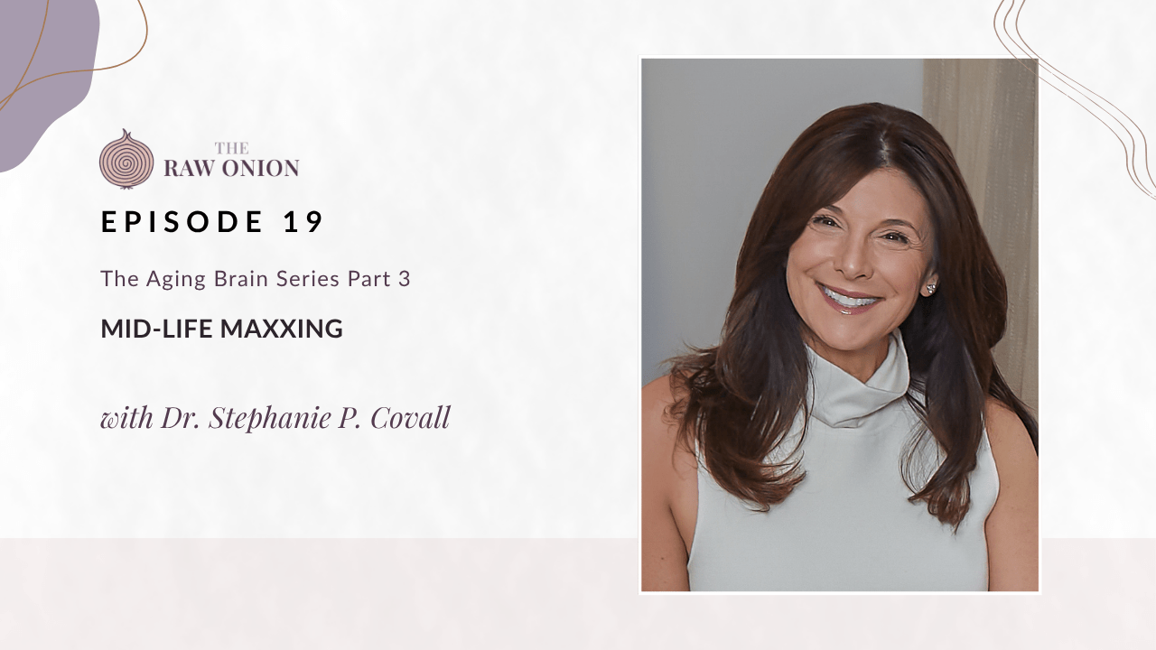 Episode 19 cover art for The Raw Onion podcast. Text reads: "The Aging Brain Series Part 3 — Mid-Life Maxxing, with Dr. Stephanie P. Covall." A portrait photo of guest Dr. Stephanie P. Covall appears on the right side of the image; she is smiling, with long dark brown hair, wearing a sleeveless white turtleneck top. The Raw Onion logo appears at the upper left on a soft blush and cream background.
