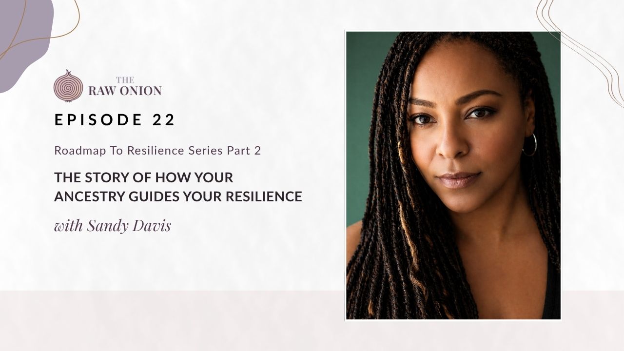 Episode 22 cover art for The Raw Onion podcast. Text reads: "Roadmap to Resilience Series Part 2 — The Story of How Your Ancestry Guides Your Resilience, with Sandy Davis." A portrait photo of guest Sandy Davis appears on the right side of the image; she has long braided hair and is wearing a black top, photographed against a teal background. The Raw Onion logo appears at the upper left on a soft blush and cream background.