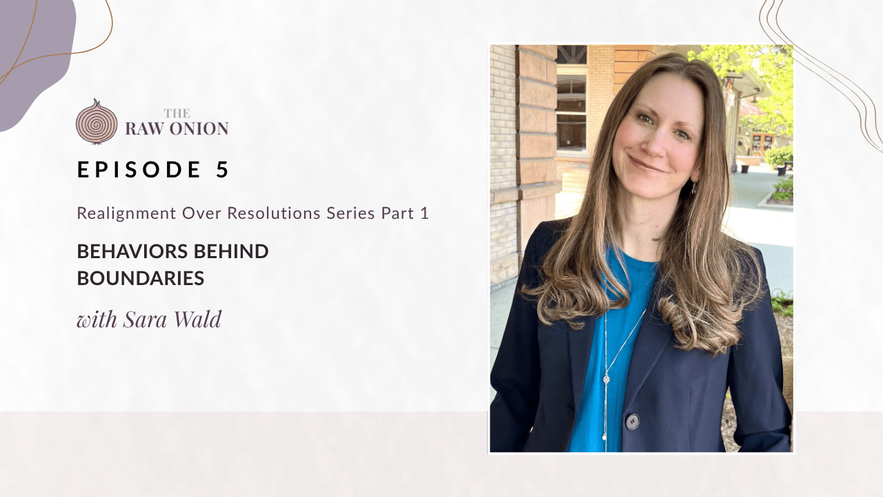 Episode 5 cover art for The Raw Onion podcast. Text reads: "Realignment Over Resolutions Series Part 1 — Behaviors Behind Boundaries, with Sara Wald." A portrait photo of guest Sara Wald appears on the right side of the image; she is smiling, with long brown hair, wearing a teal top and navy blazer. The Raw Onion logo appears at the upper left on a soft blush and cream background.
