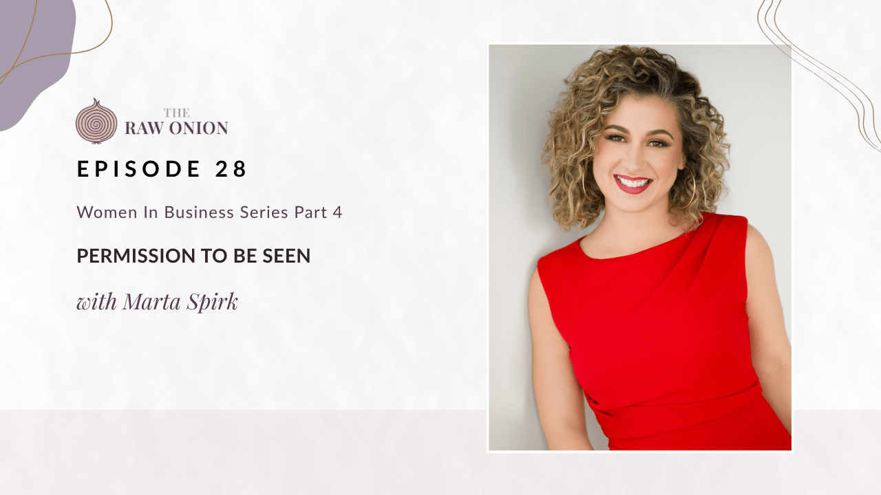Episode cover graphic for The Raw Onion Podcast Episode 28, Women in Business Series Part 4, titled "Permission to Be Seen" with guest Marta Spirk. Cream and blush background with the Raw Onion spiral logo on the left and a circular portrait of Marta Spirk, a curly haired woman in a red dress, on the right.